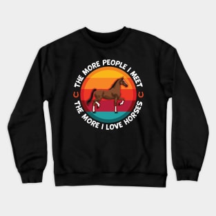 Horses More People I Meet The More I love My Horse Crewneck Sweatshirt